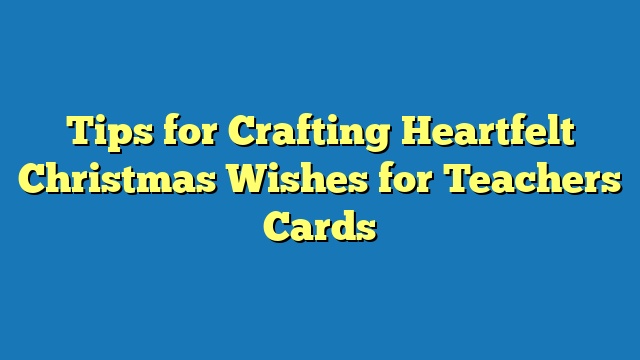 Tips for Crafting Heartfelt Christmas Wishes for Teachers Cards