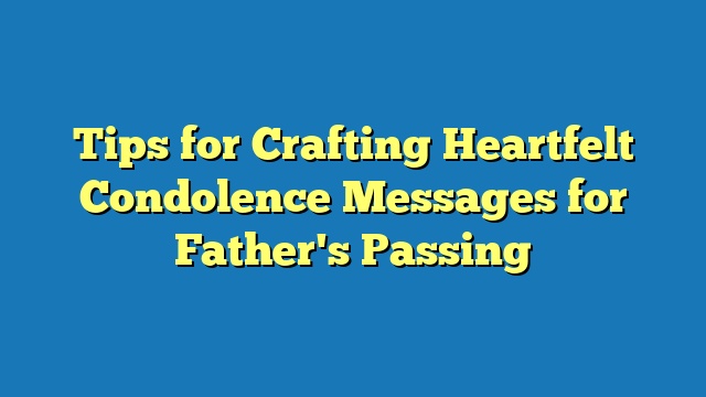 Tips for Crafting Heartfelt Condolence Messages for Father's Passing