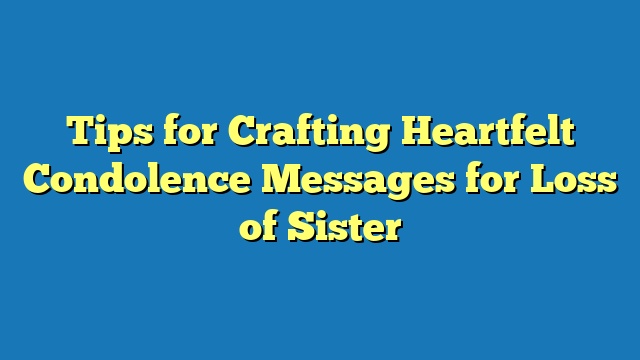 Tips for Crafting Heartfelt Condolence Messages for Loss of Sister