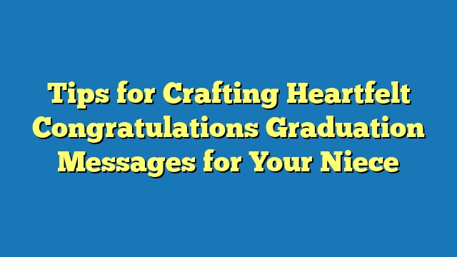 Tips for Crafting Heartfelt Congratulations Graduation Messages for Your Niece