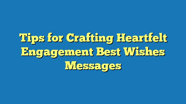 Tips for Crafting Heartfelt Engagement Best Wishes Messages