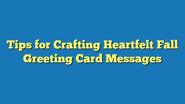 Tips for Crafting Heartfelt Fall Greeting Card Messages