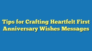Tips for Crafting Heartfelt First Anniversary Wishes Messages