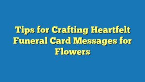 Tips for Crafting Heartfelt Funeral Card Messages for Flowers