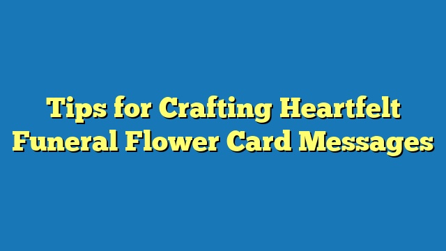 Tips for Crafting Heartfelt Funeral Flower Card Messages