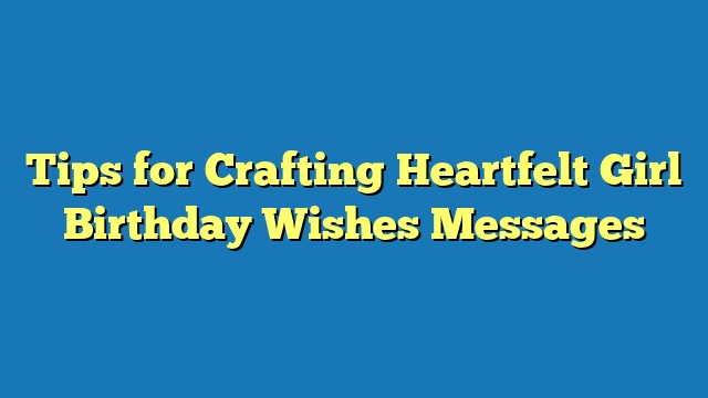 Tips for Crafting Heartfelt Girl Birthday Wishes Messages