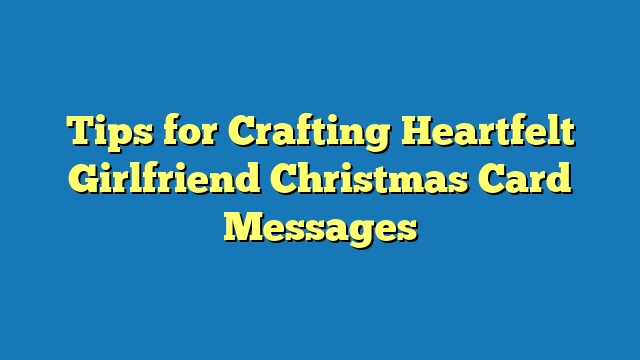 Tips for Crafting Heartfelt Girlfriend Christmas Card Messages