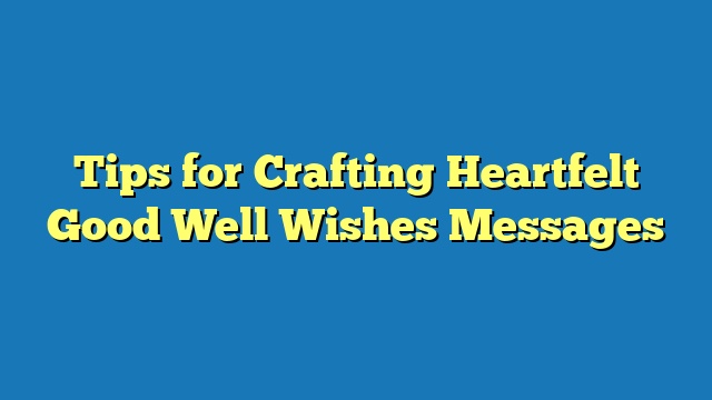 Tips for Crafting Heartfelt Good Well Wishes Messages