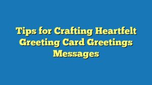 Tips for Crafting Heartfelt Greeting Card Greetings Messages