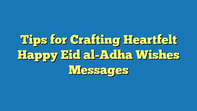 Tips for Crafting Heartfelt Happy Eid al-Adha Wishes Messages