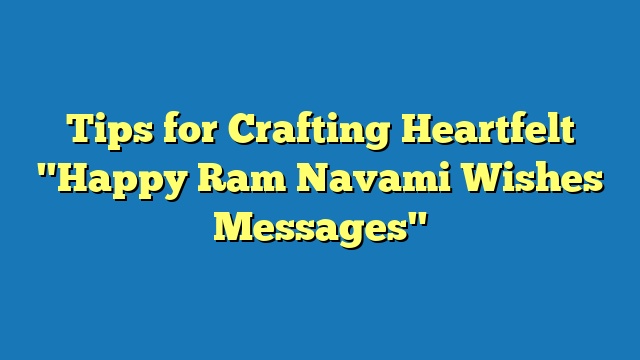 Tips for Crafting Heartfelt "Happy Ram Navami Wishes Messages"