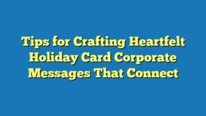 Tips for Crafting Heartfelt Holiday Card Corporate Messages That Connect