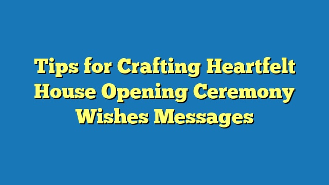 Tips for Crafting Heartfelt House Opening Ceremony Wishes Messages