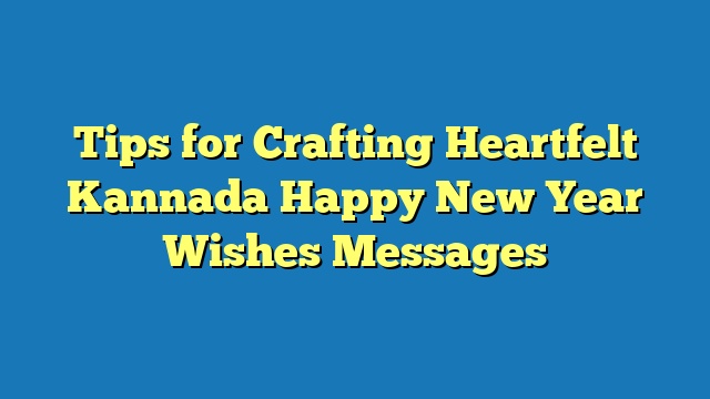 Tips for Crafting Heartfelt Kannada Happy New Year Wishes Messages