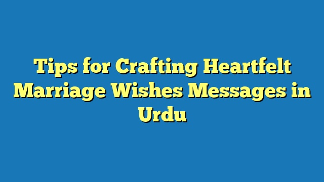 Tips for Crafting Heartfelt Marriage Wishes Messages in Urdu