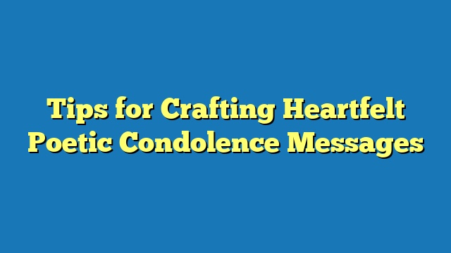 Tips for Crafting Heartfelt Poetic Condolence Messages