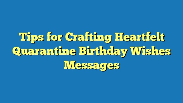 Tips for Crafting Heartfelt Quarantine Birthday Wishes Messages