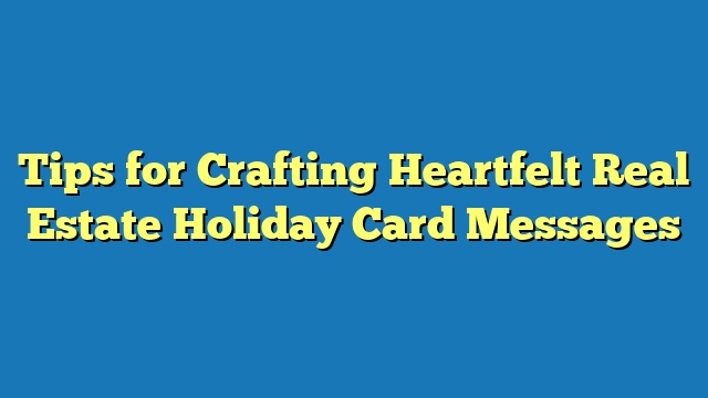 Tips for Crafting Heartfelt Real Estate Holiday Card Messages