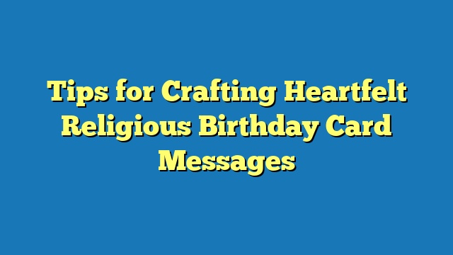 Tips for Crafting Heartfelt Religious Birthday Card Messages
