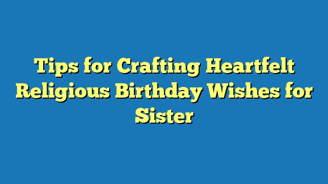 Tips for Crafting Heartfelt Religious Birthday Wishes for Sister