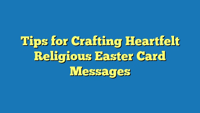 Tips for Crafting Heartfelt Religious Easter Card Messages