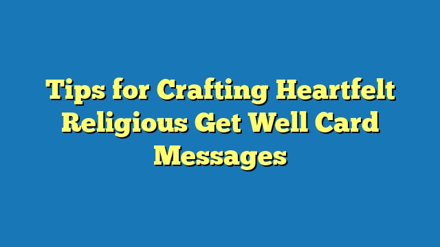 Tips for Crafting Heartfelt Religious Get Well Card Messages