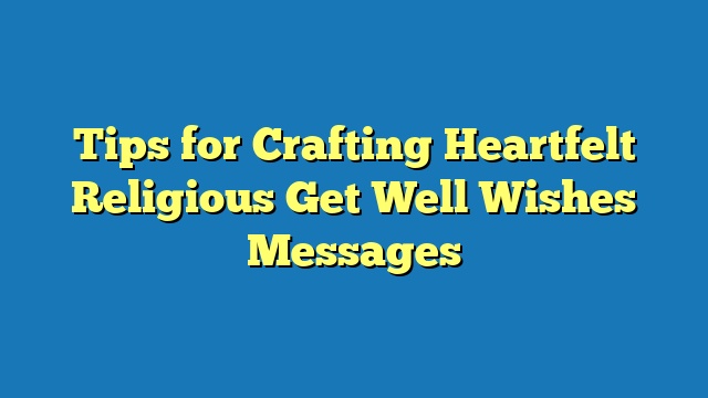 Tips for Crafting Heartfelt Religious Get Well Wishes Messages