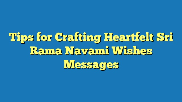 Tips for Crafting Heartfelt Sri Rama Navami Wishes Messages