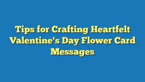 Tips for Crafting Heartfelt Valentine's Day Flower Card Messages