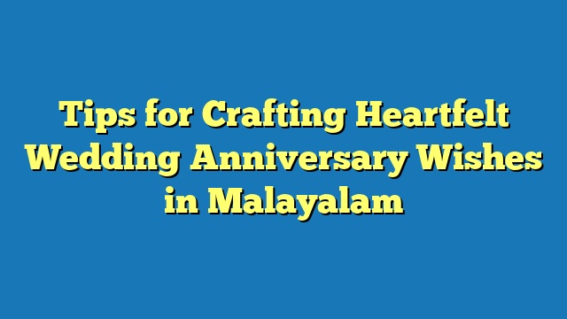 Tips for Crafting Heartfelt Wedding Anniversary Wishes in Malayalam