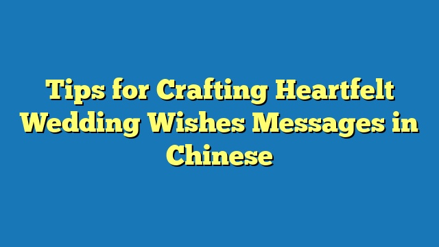 Tips for Crafting Heartfelt Wedding Wishes Messages in Chinese