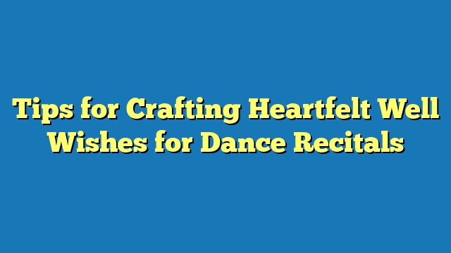 Tips for Crafting Heartfelt Well Wishes for Dance Recitals