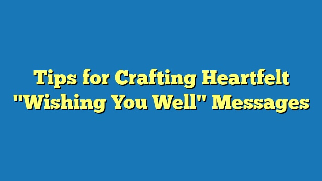 Tips for Crafting Heartfelt "Wishing You Well" Messages