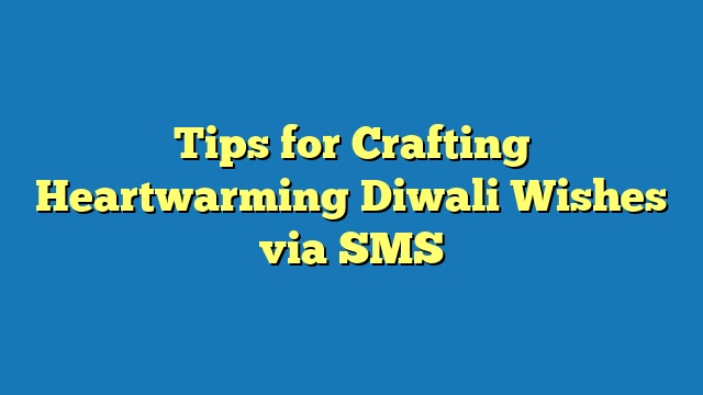 Tips for Crafting Heartwarming Diwali Wishes via SMS