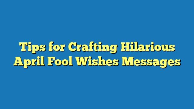 Tips for Crafting Hilarious April Fool Wishes Messages