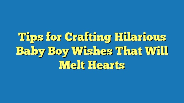 Tips for Crafting Hilarious Baby Boy Wishes That Will Melt Hearts