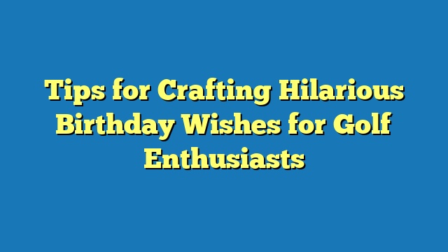 Tips for Crafting Hilarious Birthday Wishes for Golf Enthusiasts