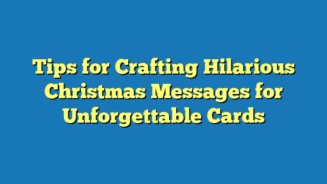 Tips for Crafting Hilarious Christmas Messages for Unforgettable Cards