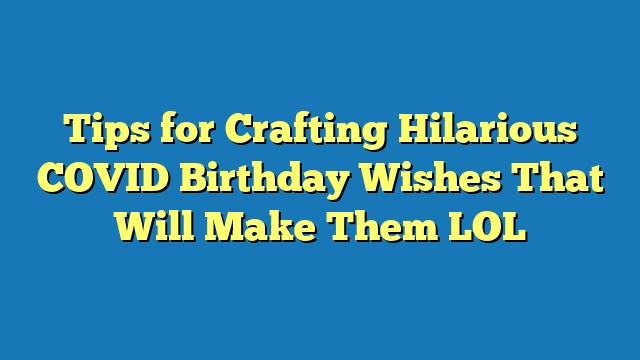 Tips for Crafting Hilarious COVID Birthday Wishes That Will Make Them LOL