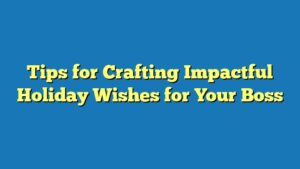Tips for Crafting Impactful Holiday Wishes for Your Boss