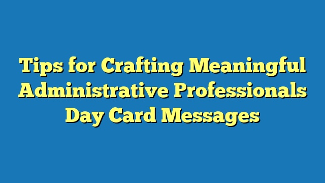 Tips for Crafting Meaningful Administrative Professionals Day Card Messages