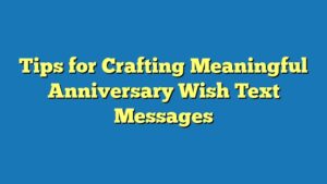 Tips for Crafting Meaningful Anniversary Wish Text Messages