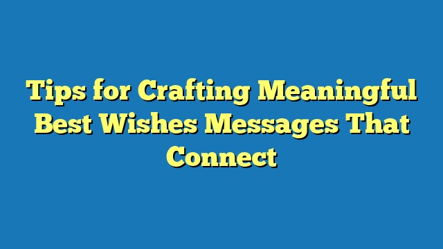 Tips for Crafting Meaningful Best Wishes Messages That Connect