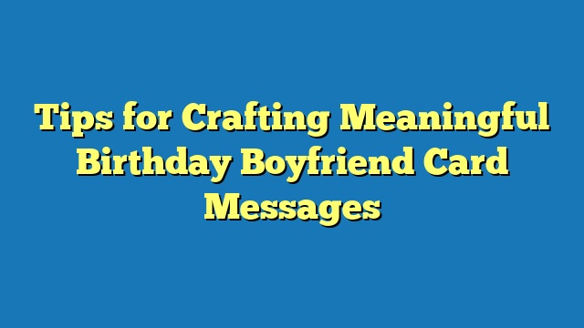 Tips for Crafting Meaningful Birthday Boyfriend Card Messages