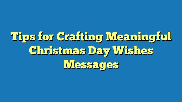 Tips for Crafting Meaningful Christmas Day Wishes Messages