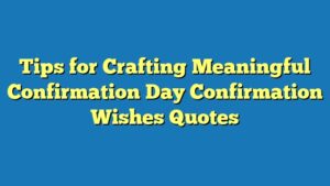 Tips for Crafting Meaningful Confirmation Day Confirmation Wishes Quotes