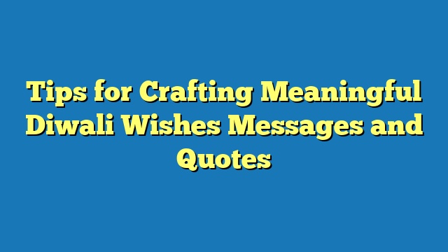 Tips for Crafting Meaningful Diwali Wishes Messages and Quotes