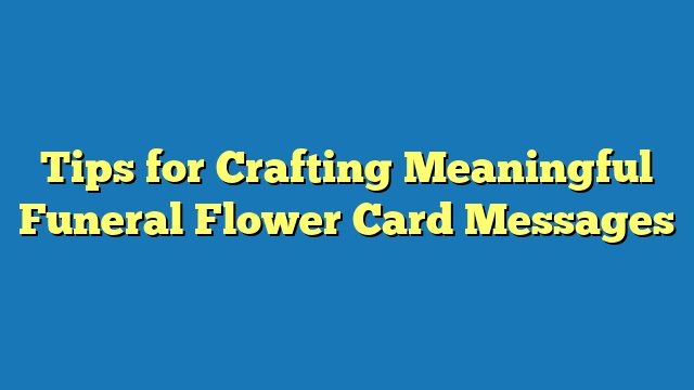 Tips for Crafting Meaningful Funeral Flower Card Messages