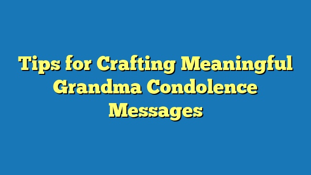 Tips for Crafting Meaningful Grandma Condolence Messages