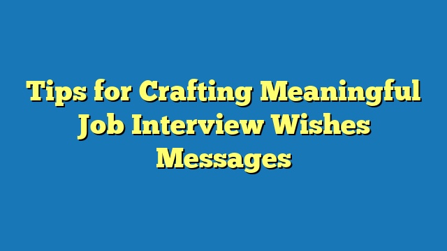 Tips for Crafting Meaningful Job Interview Wishes Messages